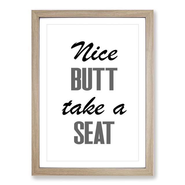 Nice Butt Take a Seat - Picture Frame Typography East Urban Home Frame Option: Oak Framed, Size: 36cm H x 27cm W x 2cm D on Productcaster.