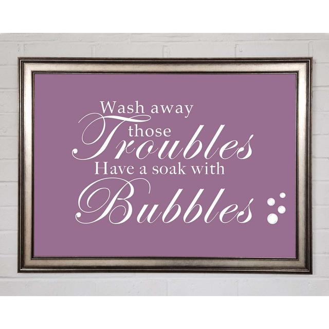 Badezimmer Zitat Wash Away Those Troubles Bubbles Wandkunst Happy Larry Farbe: Schokolade, Format: Poster mit metallgrauem Rahmen, Größe: 84,1 cm H x on Productcaster.