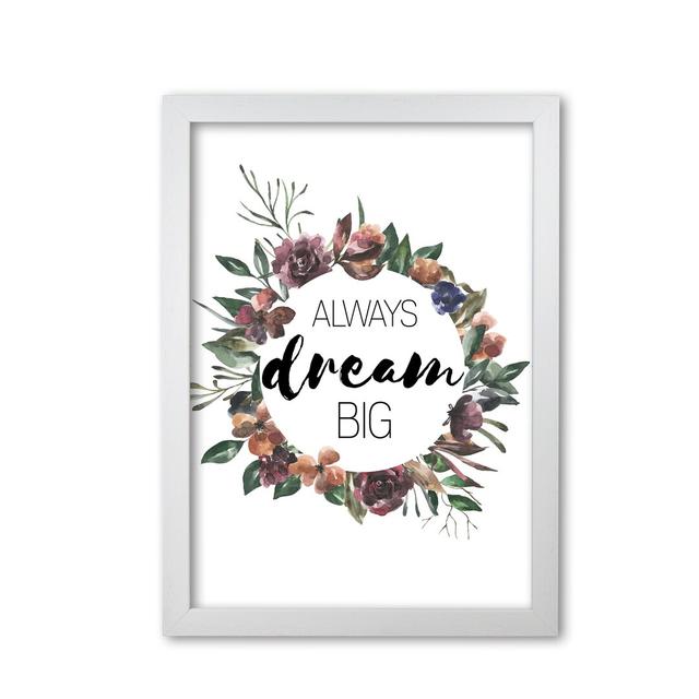 'Always Dream Big Mixed Floral' Graphic Art East Urban Home Format: White Grain Frame, Size: 30 cm H x 21 cm W x 5 cm D on Productcaster.