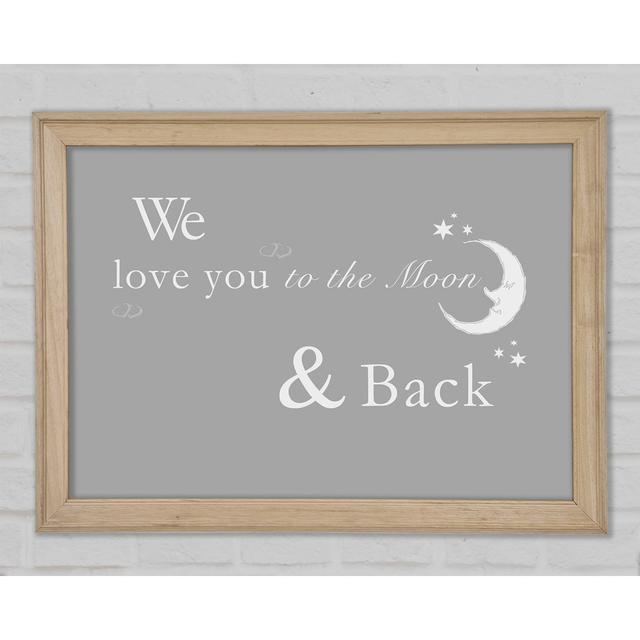 Nursery Quote We Love You To The Moon And Back 2 Grey White Framed Print Happy Larry Size: 42cm H x 59.7cm W x 1.5cm D on Productcaster.