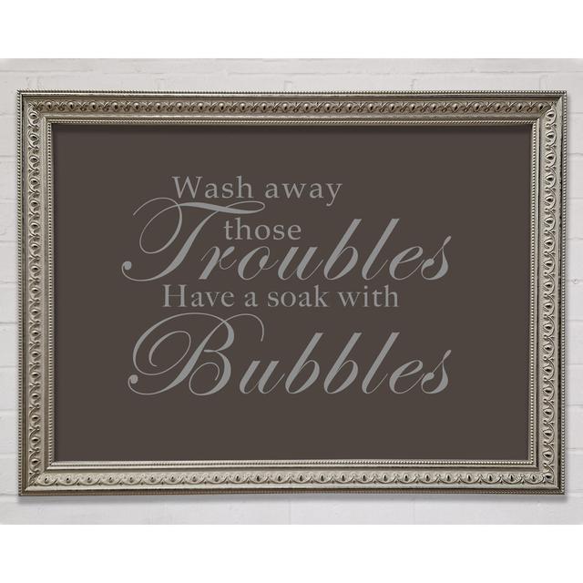 Bathroom Quote Wash Away Those Troubles Framed Print Happy Larry Colour: Chocolate, Size: 21.1cm H x 29.7cm W on Productcaster.