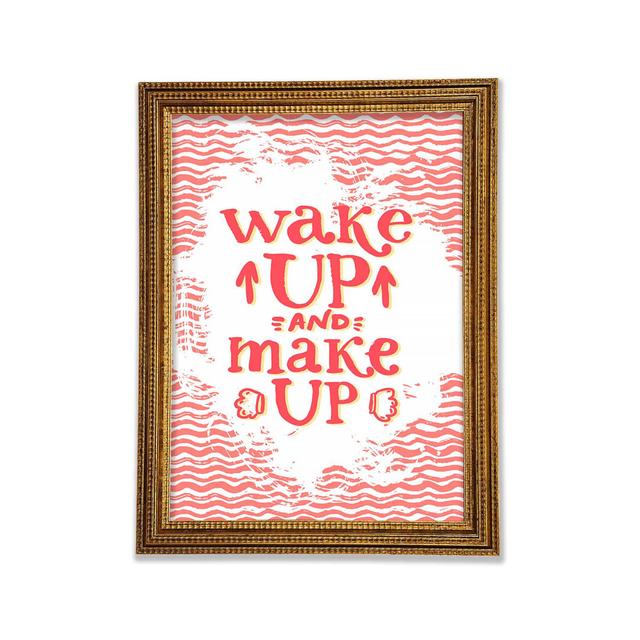 Wake Up And Make Up - Print ClassicLiving Size: 84.1cm H x 59.7cm W x 3cm D, Format: Gold Framed Paper on Productcaster.