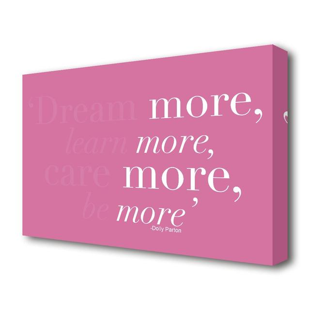 Dolly Parton Dream More Be More - Wrapped Canvas Typography Print East Urban Home Size: 101.6 cm H x 142.2 cm W on Productcaster.