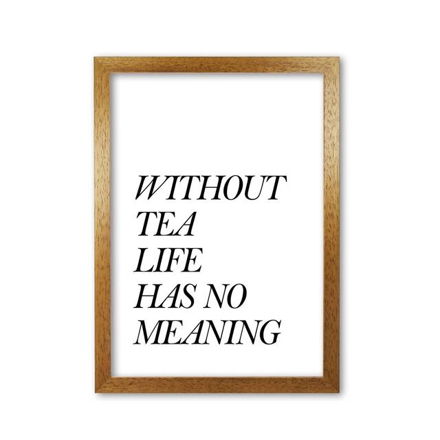 Without Tea Life Has No Meaning - Print East Urban Home Format: Honey Oak Frame, Size: 85 cm H x 60 cm W x 5 cm D on Productcaster.