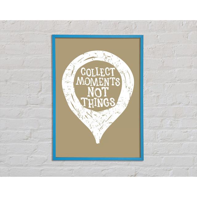 Collect Moments Not Things 1 - Single Picture Frame Art Prints Happy Larry Size: 42cm H x 59.7cm W x 2cm D on Productcaster.