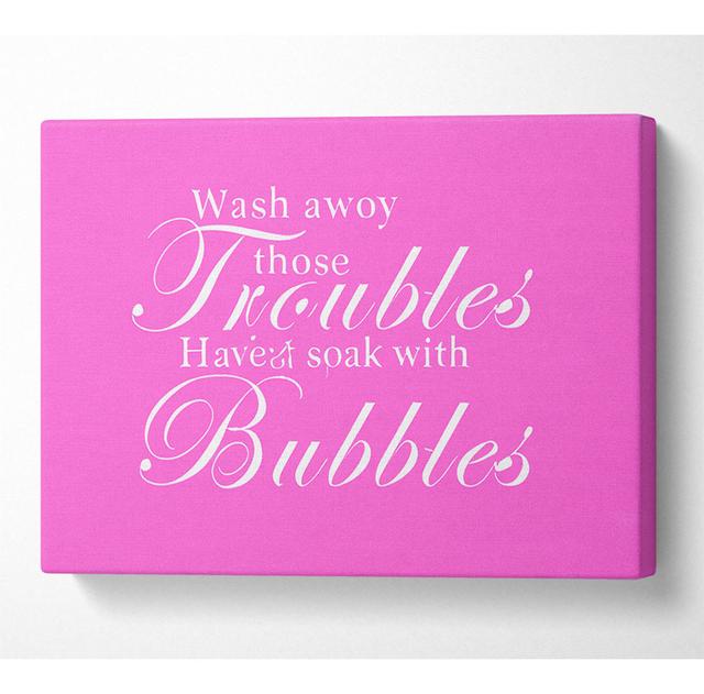 Bathroom Quote Wash Away Those Troubles Vivid Pink - Wrapped Canvas Typography Happy Larry Size: 101.6cm H x 142.2cm W x 10cm D on Productcaster.