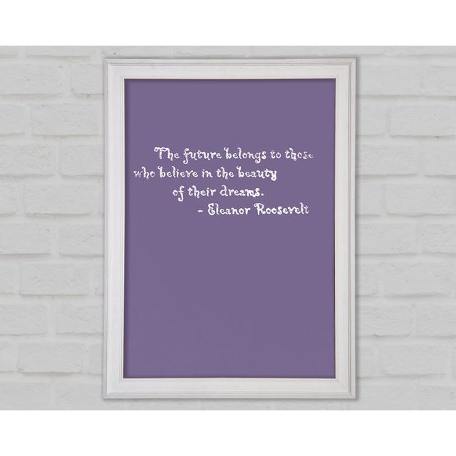 Famous Quote Eleanor Roosevelt The Future Belongs To Those Lilac Framed Print Bright Star Size: 84.1cm H x 59.7cm W x 1.5cm D on Productcaster.