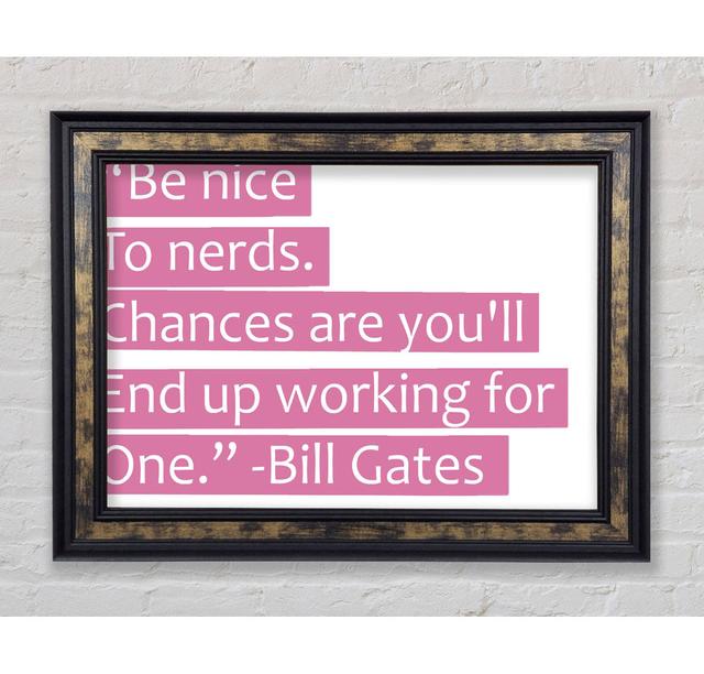 Bill Gates Be Nice To Nerds Pink - Single Picture Frame Typography Bright Star Size: 84.1cm H x 142.2cm W x 8cm D on Productcaster.