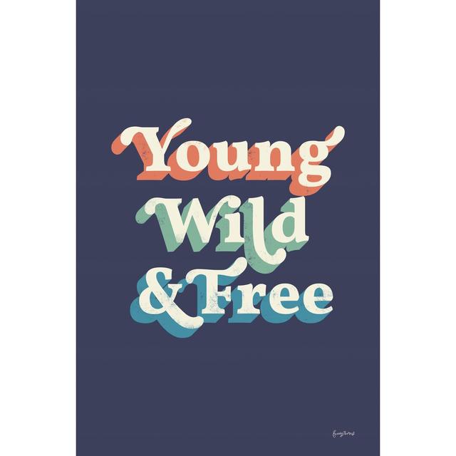 Young Wild and Free by Becky Thorns - Wrapped Canvas Typography Print Ebern Designs Size: 76cm H x 51cm W x 3.8cm D on Productcaster.