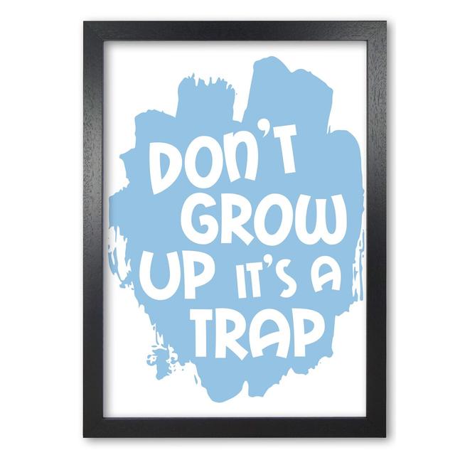 Don't Grow Up It's A Trap - Print East Urban Home Format: Black Grain Frame, Size: 85 cm H x 60 cm W x 5 cm D on Productcaster.