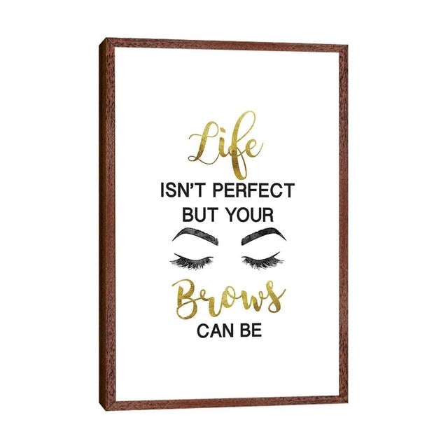 Life Isn't Perfect But Brows and Lashes in Gold by Amanda Greenwood - Graphic Art Print on Canvas Happy Larry Format: Classic Brown Wood Framed Canvas on Productcaster.