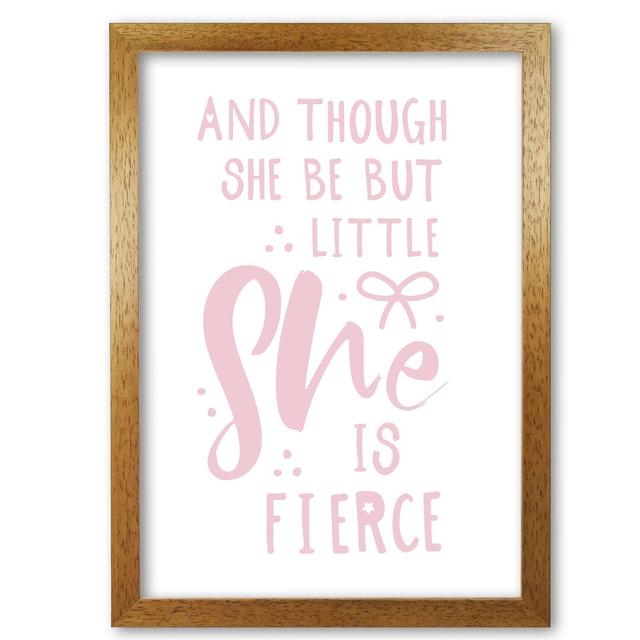 And Though She Be But Little She Is Fierce - Print East Urban Home Size: 60 cm H x 42 cm W x 5 cm D, Format: Honey Oak Frame on Productcaster.