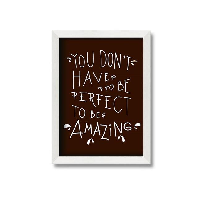 You Don't Have To Be Perfect Framed Print Wall Art Maturi Size: 59.7cm H x 42cm W x 10cm D on Productcaster.