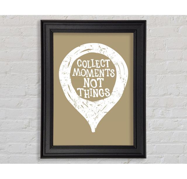 Collect Moments Not Things 1 Framed Print Happy Larry Size: 84.1cm H x 59.7cm W x 8cm D on Productcaster.