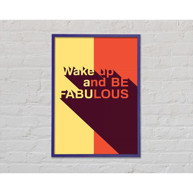 Wake up and Be Fabulous - Single Picture Frame Art Prints Happy Larry Size: 84.1cm H x 59.7cm W x 2cm D on Productcaster.