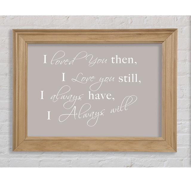 I Loved You Then I Love You Still - Single Picture Frame Art Prints Bright Star Size: 100cm H x 141.4cm W x 8cm D on Productcaster.