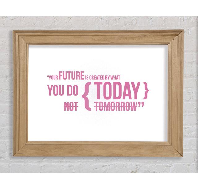 Motivational Quote Your Future Is Created By What You Do Pink Framed Print Wall Art Happy Larry Format: Natural Framed Paper, Size: 29.7cm H x 42cm W on Productcaster.