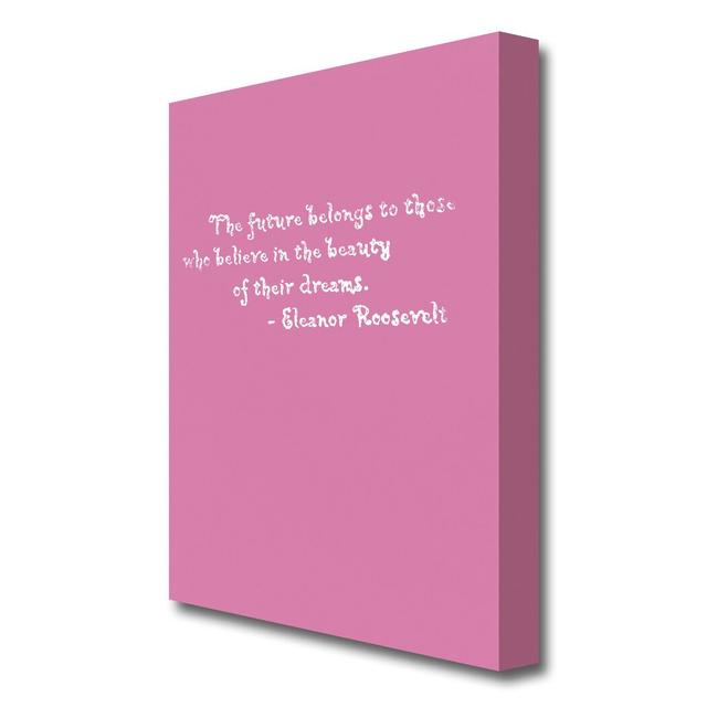 Eleanor Roosevelt The Future Belongs To Those - Wrapped Canvas Typography Textual Art Print East Urban Home Size: 121.9 cm H x 81.3 cm W, Colour: Pink on Productcaster.