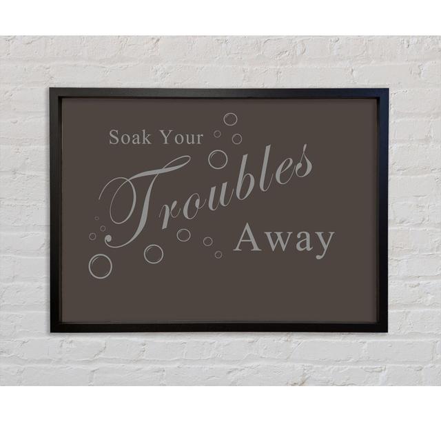 Bathroom Quote Soak Your Troubles Away Framed Print Bright Star Size: 59.7cm H x 84.1cm W x 3.3cm D, Colour: Chocolate on Productcaster.