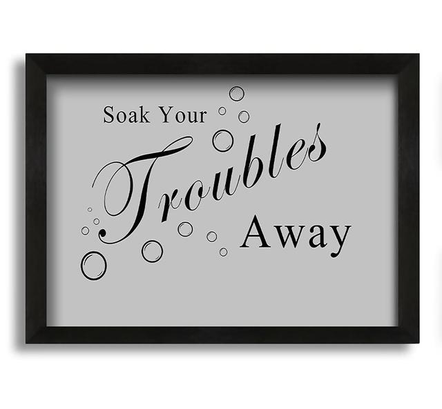 Bathroom Quote Soak Your Troubles Away White - Picture Frame Typography on Canvas Maturi Size: 30cm H x 42cm W x 10cm D, Colour: Grey on Productcaster.