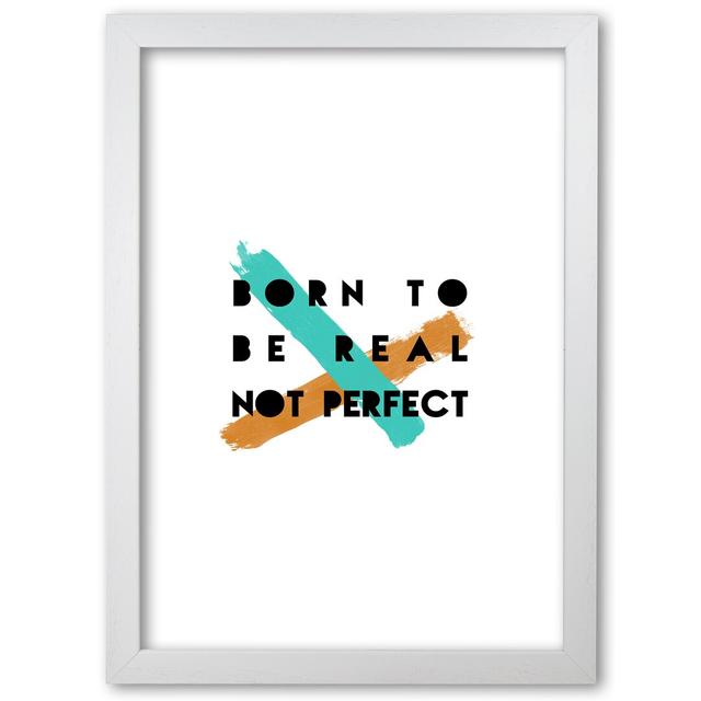 'Born to be Real not Perfect' Textual Art East Urban Home Size: 42 cm H x 30 cm W x 5 cm D, Format: White Grain Frame on Productcaster.