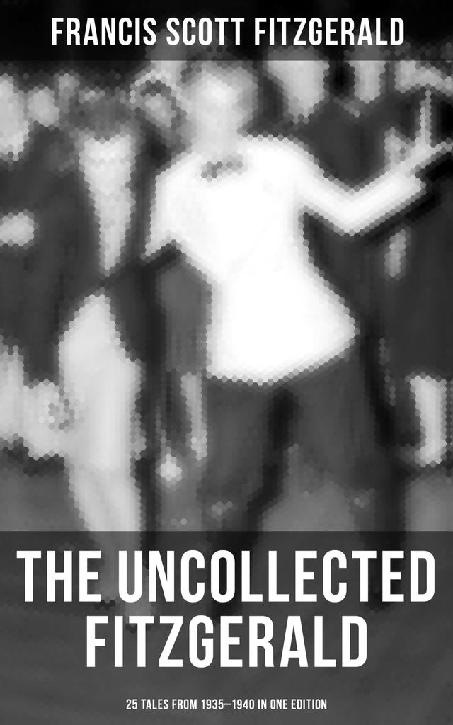 THE UNCOLLECTED FITZGERALD: 25 Tales from 1935–1940 in One Edition on Productcaster.