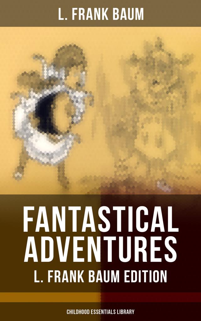 Fantastical Adventures – L. Frank Baum Edition (Childhood Essentials Library) on Productcaster.