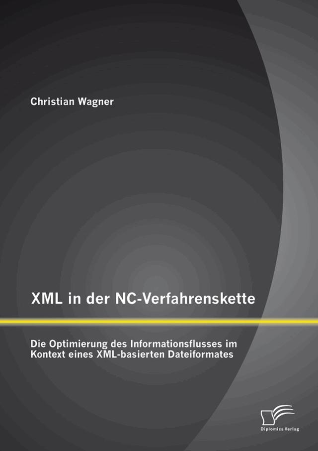 XML in der NC-Verfahrenskette: Die Optimierung des Informationsflusses im Kontext eines XML-basierten Dateiformates on Productcaster.