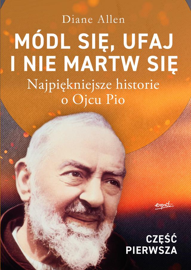 Módl się, ufaj i nie martw się - część 1. Najpiękniejsze historie o Ojcu Pio on Productcaster.