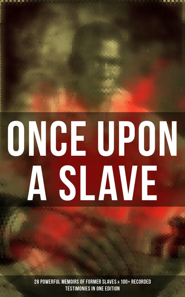 Once Upon a Slave: 28 Powerful Memoirs of Former Slaves & 100+ Recorded Testimonies in One Edition on Productcaster.