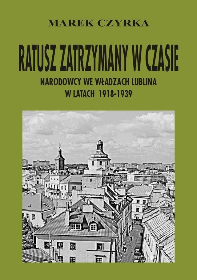 Ratusz zatrzymany w czasie. Narodowcy we władzach Lublina w latach 1918-1939 on Productcaster.