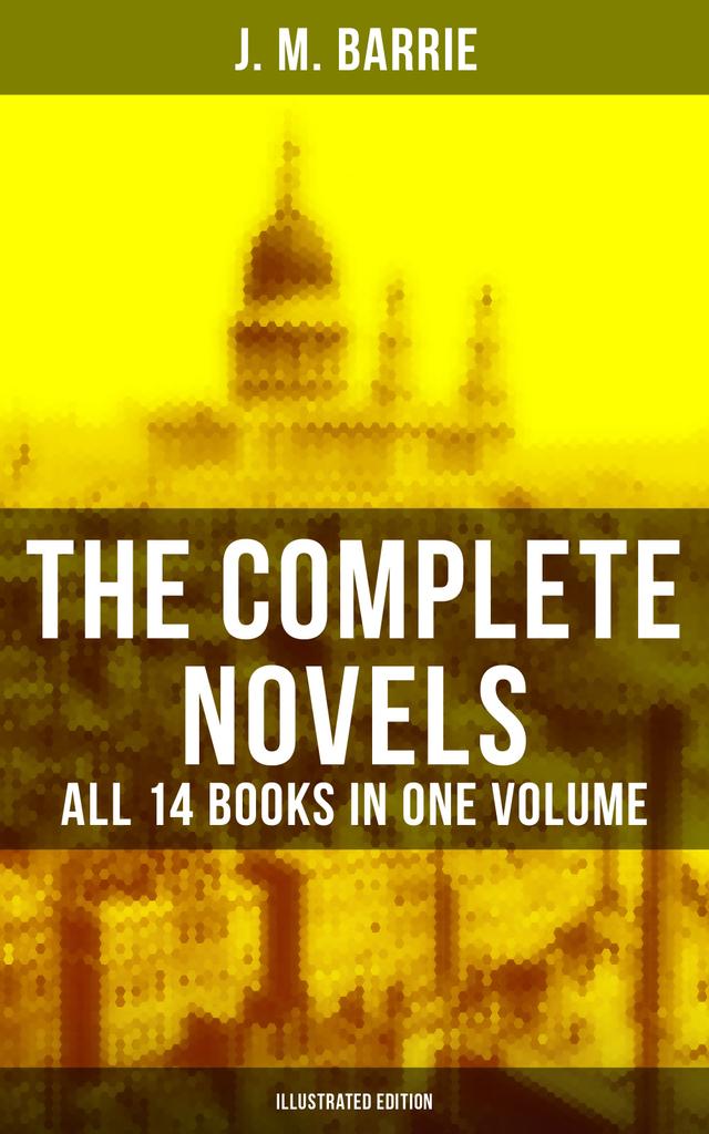 The Complete Novels of J. M. Barrie - All 14 Books in One Volume (Illustrated Edition) on Productcaster.