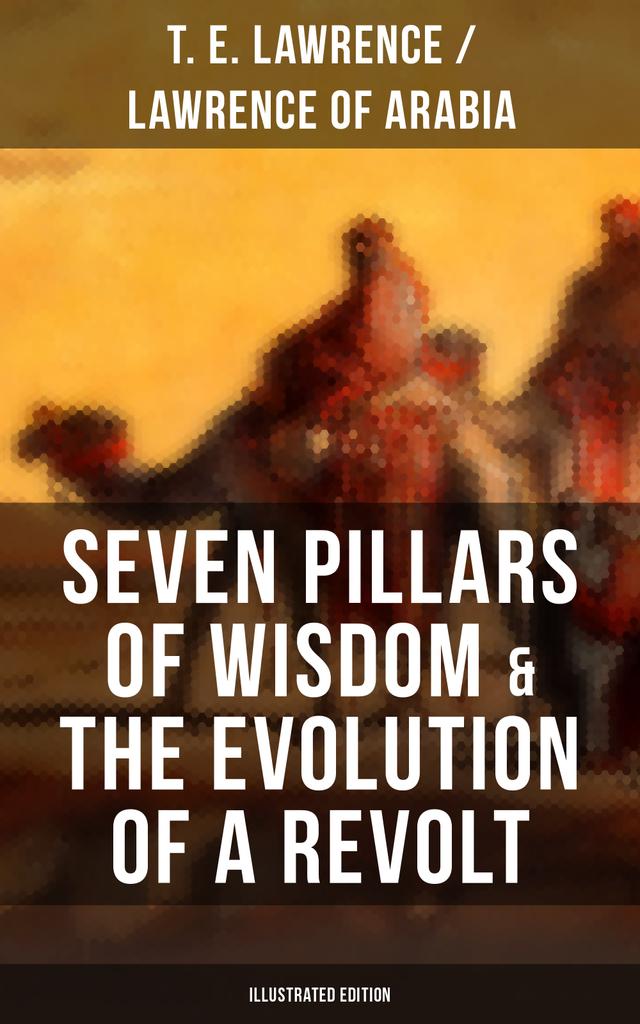 Seven Pillars of Wisdom & The Evolution of a Revolt (Illustrated Edition) on Productcaster.