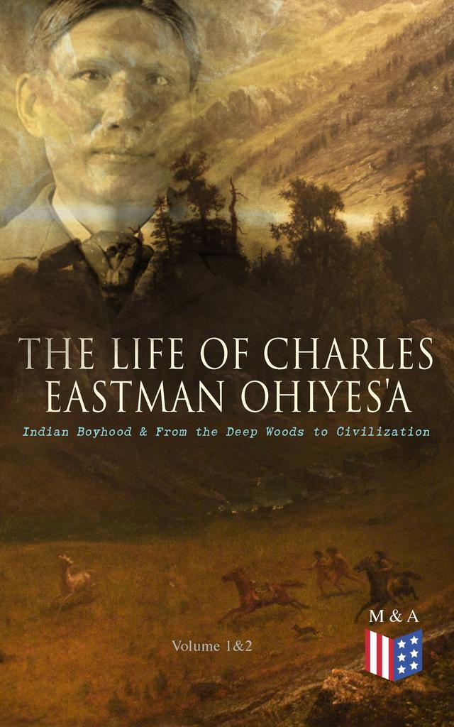 The Life of Charles Eastman OhiyeS'a: Indian Boyhood & From the Deep Woods to Civilization (Volume 1&2) on Productcaster.