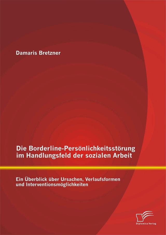 Die Borderline-Persönlichkeitsstörung im Handlungsfeld der sozialen Arbeit: Ein Überblick über Ursachen, Verlaufsformen und Interventionsmöglichkeiten on Productcaster.