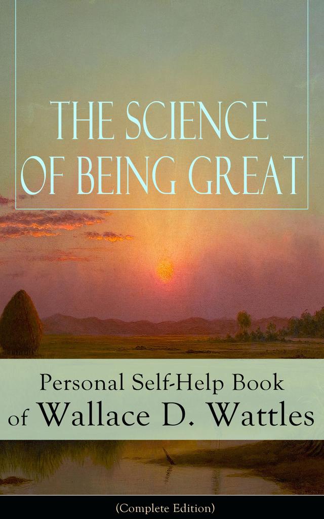 The Science of Being Great: Personal Self-Help Book of Wallace D. Wattles (Complete Edition) on Productcaster.