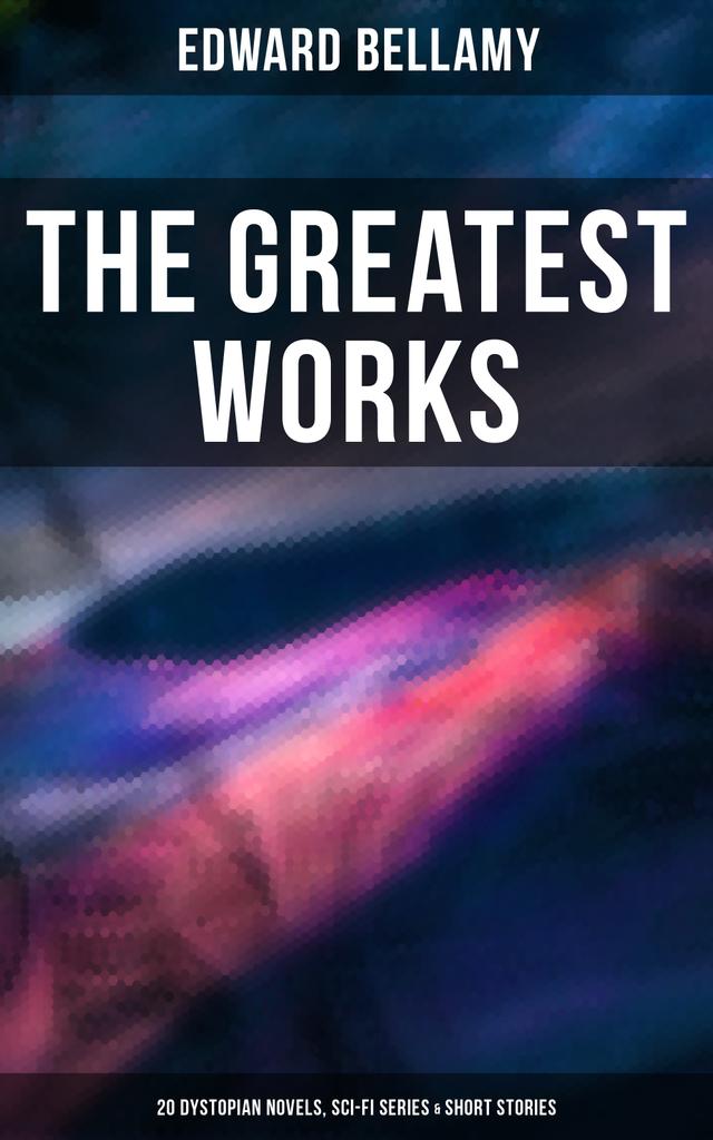 The Greatest Works of Edward Bellamy: 20 Dystopian Novels, Sci-Fi Series & Short Stories on Productcaster.