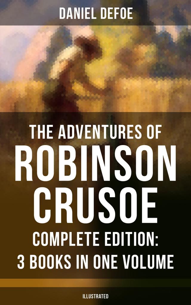 The Adventures of Robinson Crusoe – Complete Edition: 3 Books in One Volume (Illustrated) on Productcaster.