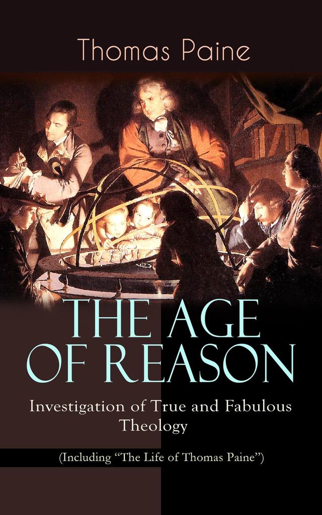 THE AGE OF REASON - Investigation of True and Fabulous Theology (Including "The Life of Thomas Paine") on Productcaster.