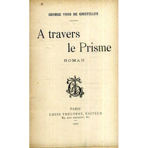 A Travers Le Prisme Roman George Voss De Ghistelles Editions Theuve... on Productcaster.