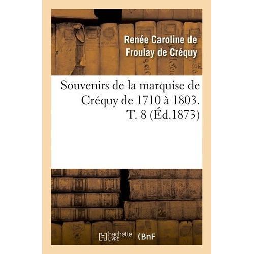 Souvenirs De La Marquise De Créquy De 1710 À 1803 - T. 8 (Éd.1873) on Productcaster.