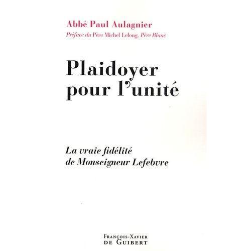 Plaidoyer Pour L'unité - La Vraie Fidélité De Monseigneur Lefebvre on Productcaster.