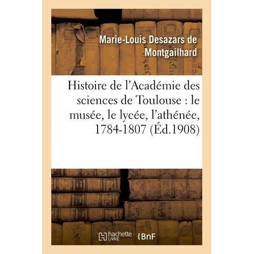 Histoire De L'académie Des Sciences De Toulouse : Le Musée, Le Lycé... on Productcaster.