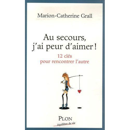 Au Secours, J'ai Peur D'aimer ! - 12 Clefs Pour Rencontrer L'autre on Productcaster.