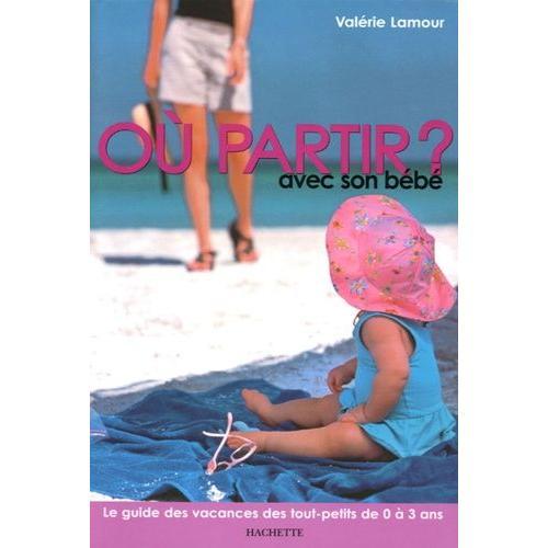 Où Partir Avec Son Bébé ? - Le Guide Des Vacances Des Tout-Petits D... on Productcaster.