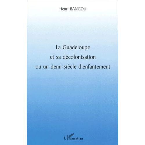 La Guadeloupe Et Sa Décolonisation Ou Un Demi-Siècle D'enfantement on Productcaster.