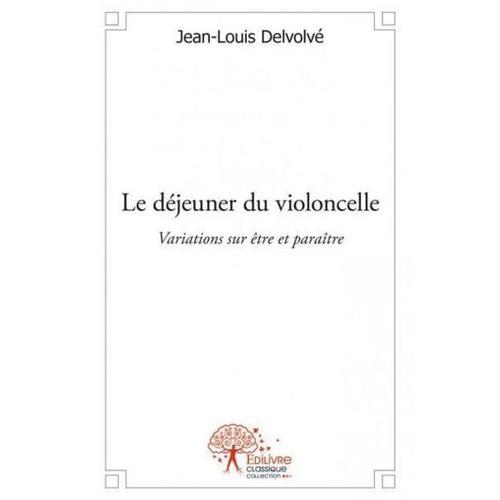 Le Déjeuner Du Violoncelle - Variations Sur Être Et Paraître on Productcaster.