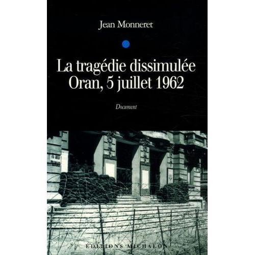 La Tragédie Dissimulée - Oran, 5 Juillet 1962 on Productcaster.