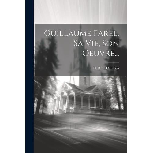 Guillaume Farel, Sa Vie, Son Oeuvre... on Productcaster.