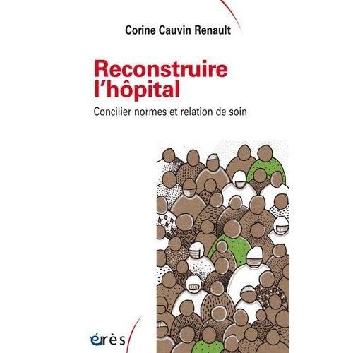 Reconstruire L'hôpital - Concilier Normes Et Relation De Soin on Productcaster.